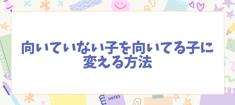 向いてる子に変える